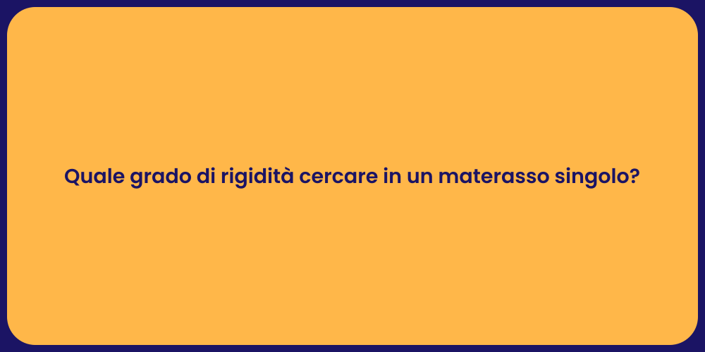 Quale grado di rigidità cercare in un materasso singolo?