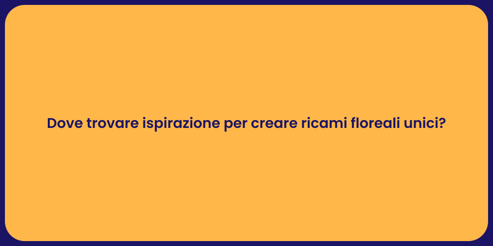 Dove trovare ispirazione per creare ricami floreali unici?
