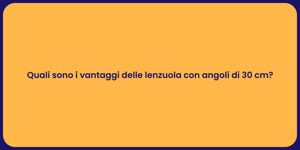 Quali sono i vantaggi delle lenzuola con angoli di 30 cm?