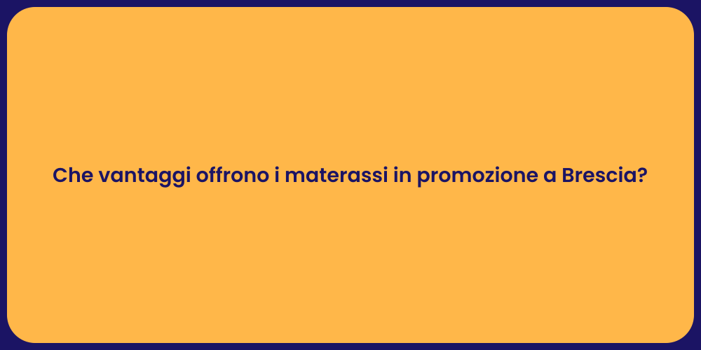 Che vantaggi offrono i materassi in promozione a Brescia?