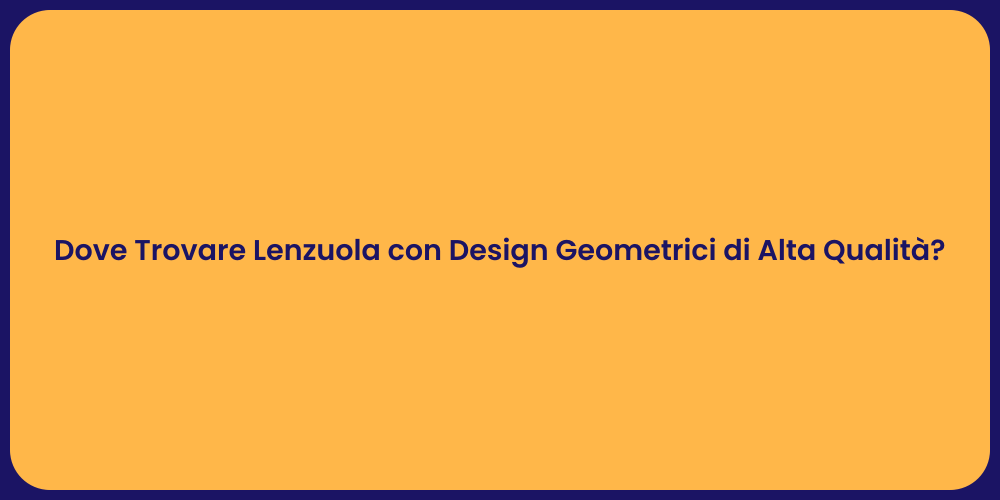 Dove Trovare Lenzuola con Design Geometrici di Alta Qualità?