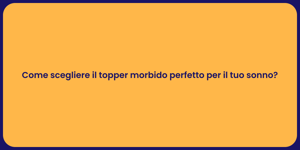 Come scegliere il topper morbido perfetto per il tuo sonno?