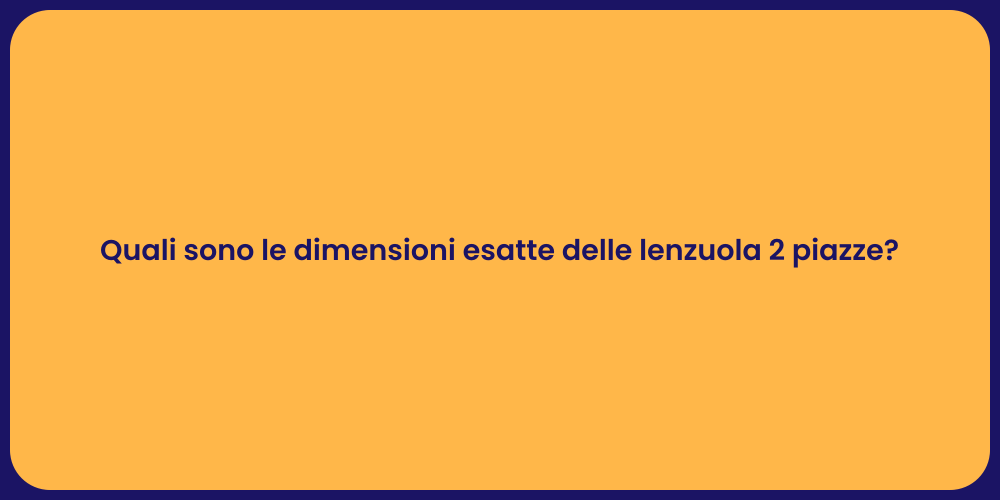 Quali sono le dimensioni esatte delle lenzuola 2 piazze?