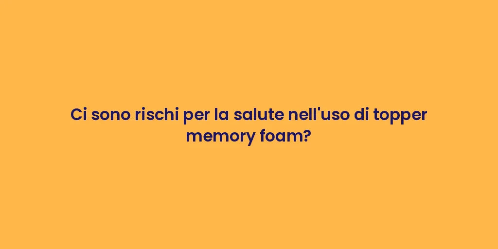 Ci sono rischi per la salute nell'uso di topper memory foam?