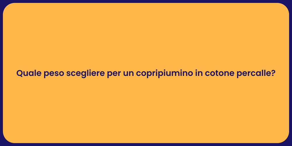 Quale peso scegliere per un copripiumino in cotone percalle?