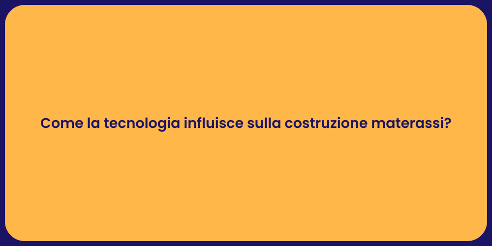Come la tecnologia influisce sulla costruzione materassi?