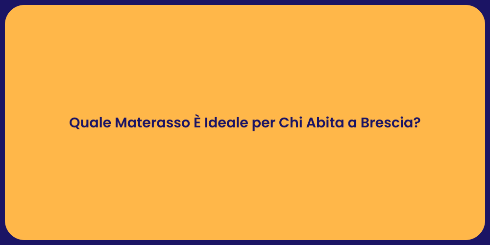 Quale Materasso È Ideale per Chi Abita a Brescia?