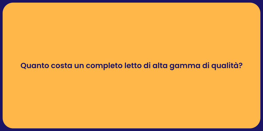 Quanto costa un completo letto di alta gamma di qualità?
