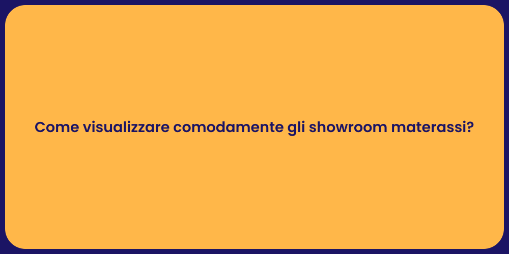 Come visualizzare comodamente gli showroom materassi?