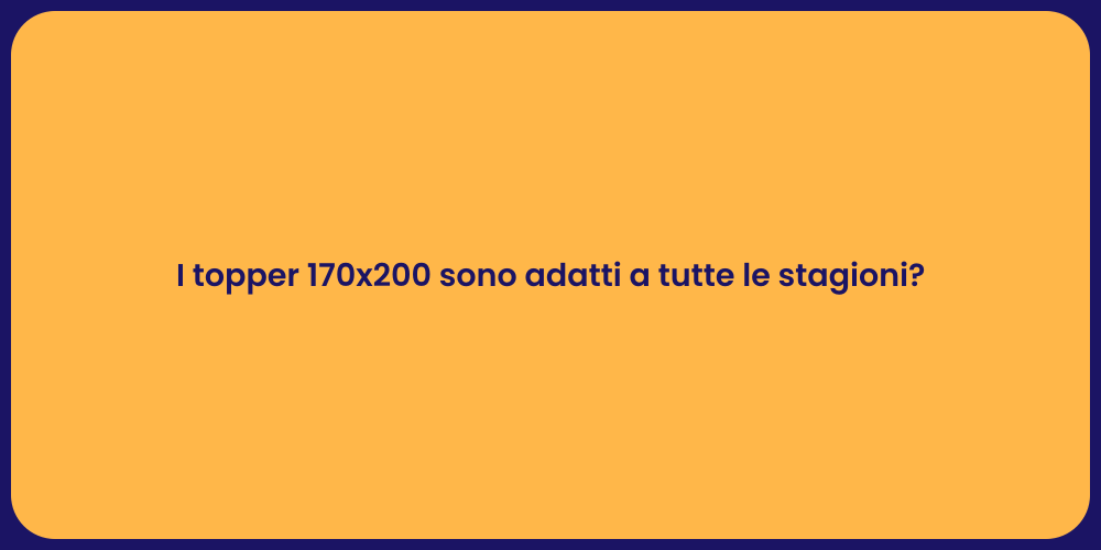 I topper 170x200 sono adatti a tutte le stagioni?
