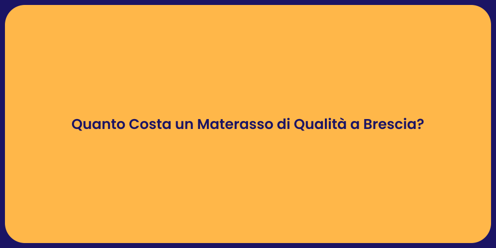 Quanto Costa un Materasso di Qualità a Brescia?