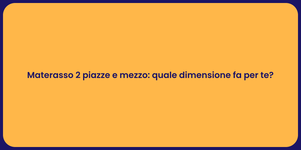 Materasso 2 piazze e mezzo: quale dimensione fa per te?