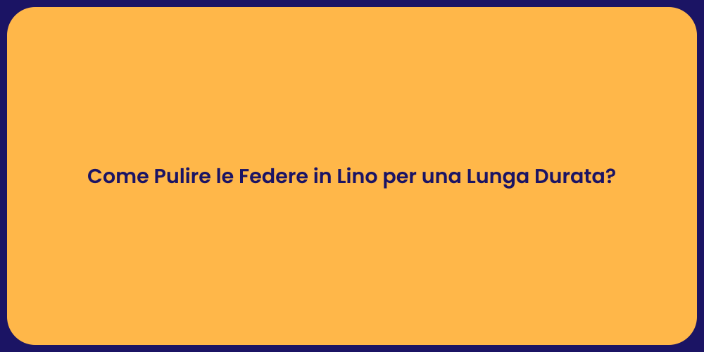 Come Pulire le Federe in Lino per una Lunga Durata?