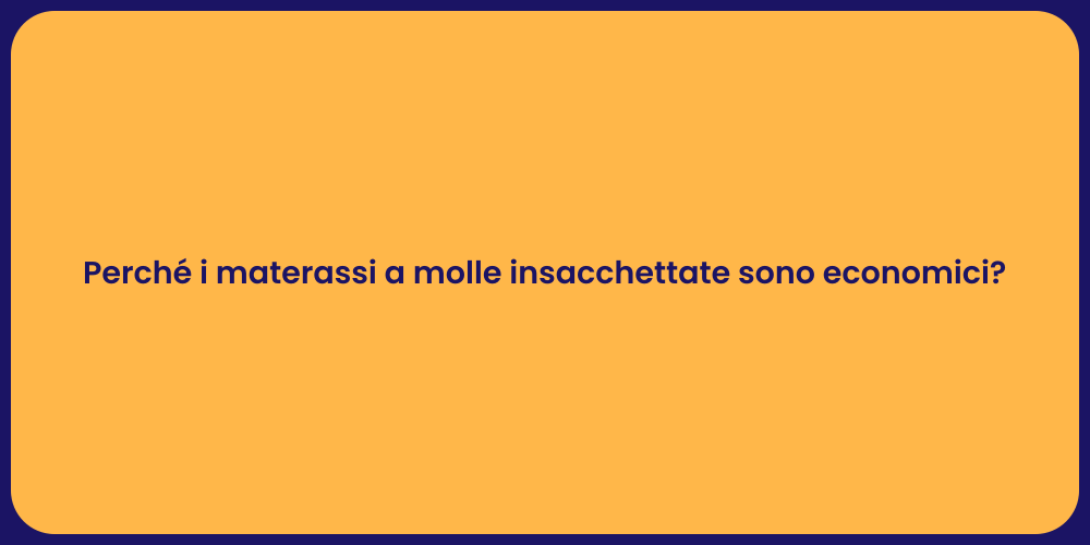 Perché i materassi a molle insacchettate sono economici?