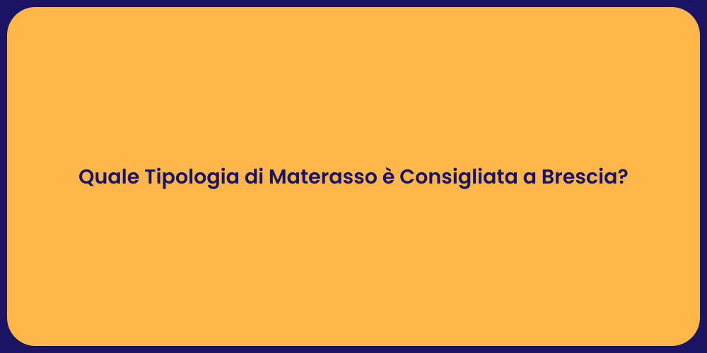 Quale Tipologia di Materasso è Consigliata a Brescia?
