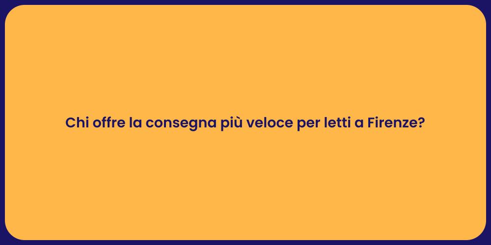 Chi offre la consegna più veloce per letti a Firenze?