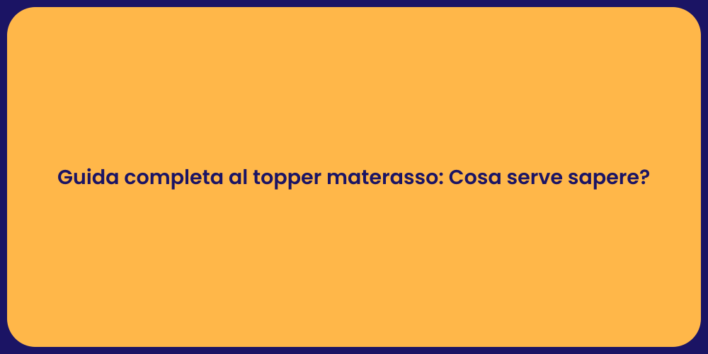 Guida completa al topper materasso: Cosa serve sapere?