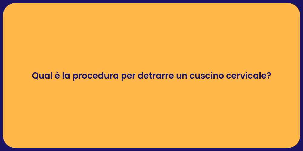 Qual è la procedura per detrarre un cuscino cervicale?