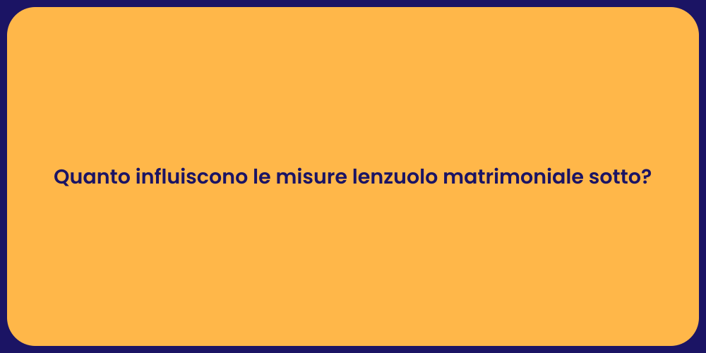 Quanto influiscono le misure lenzuolo matrimoniale sotto?