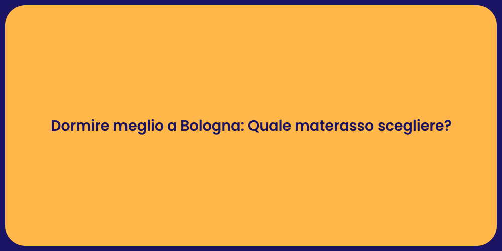 Dormire meglio a Bologna: Quale materasso scegliere?