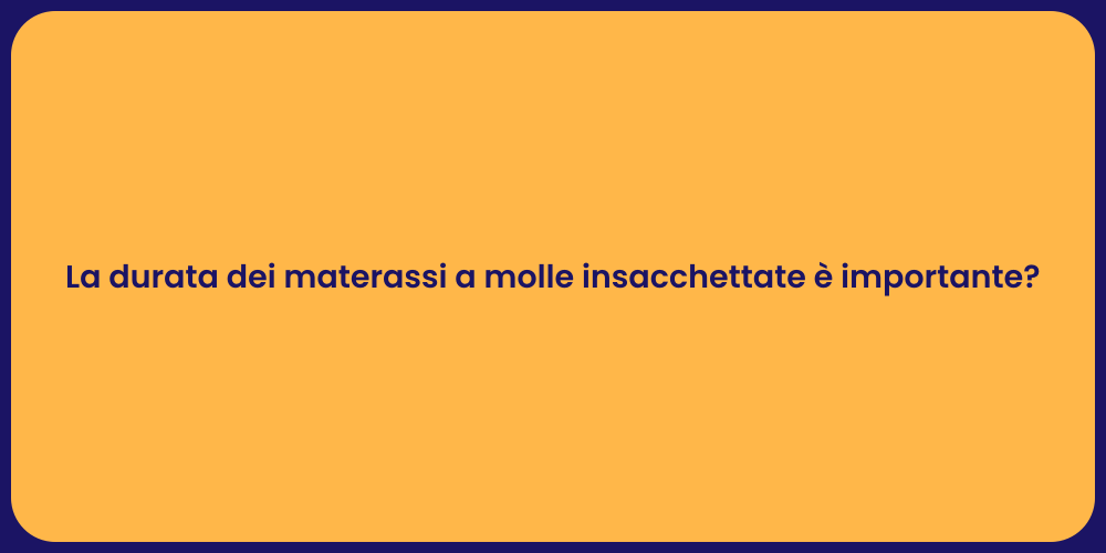 La durata dei materassi a molle insacchettate è importante?