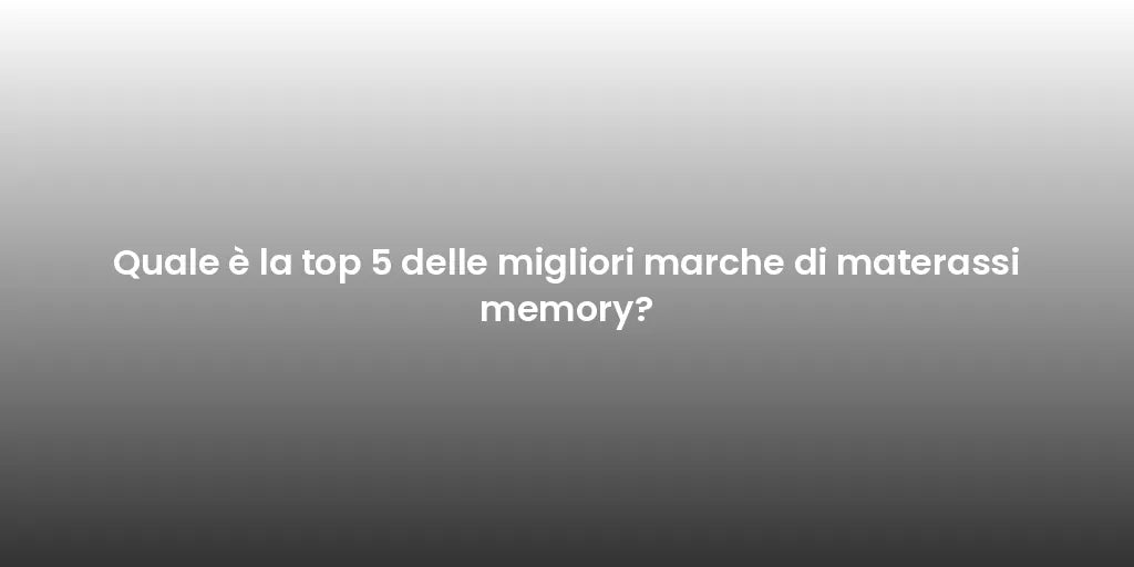Quale è la top 5 delle migliori marche di materassi memory?