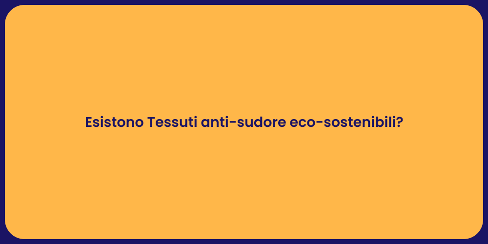 Esistono Tessuti anti-sudore eco-sostenibili?