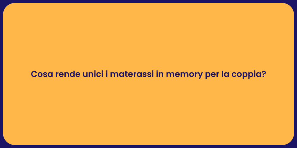 Cosa rende unici i materassi in memory per la coppia?