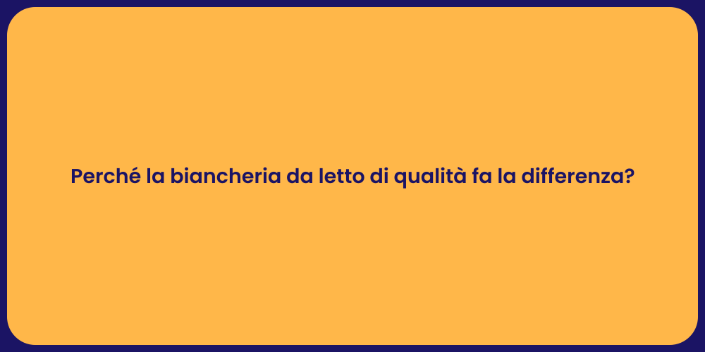 Perché la biancheria da letto di qualità fa la differenza?