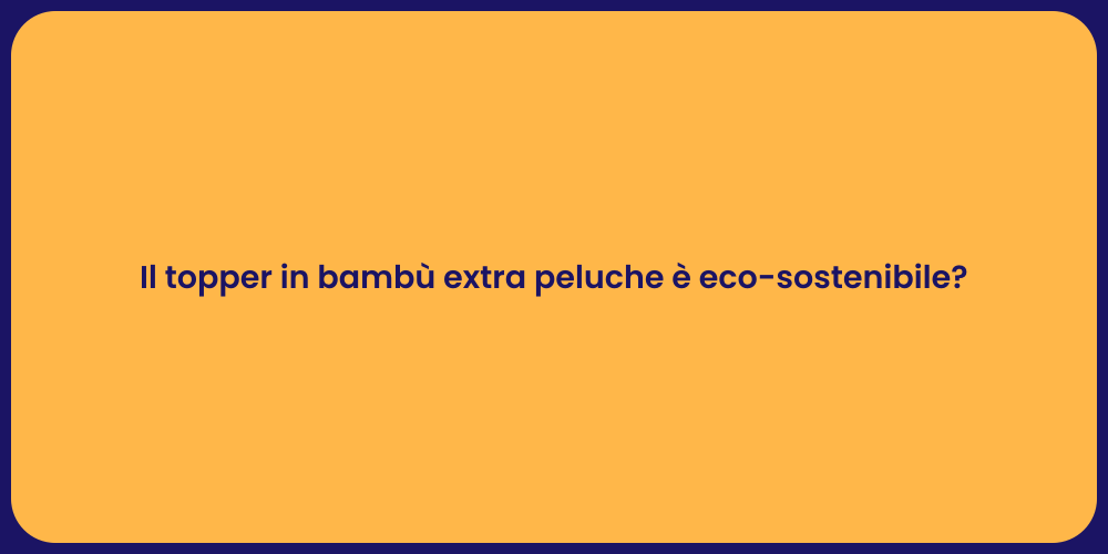 Il topper in bambù extra peluche è eco-sostenibile?
