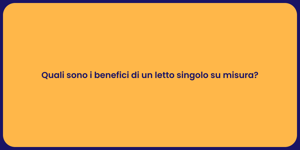 Quali sono i benefici di un letto singolo su misura?