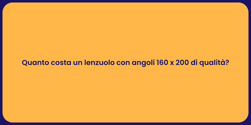 Quanto costa un lenzuolo con angoli 160 x 200 di qualità?