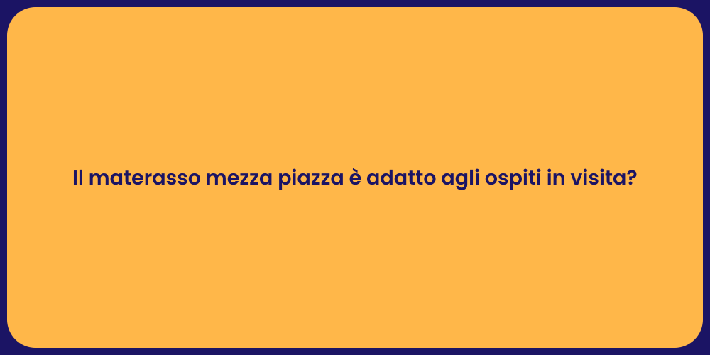 Il materasso mezza piazza è adatto agli ospiti in visita?