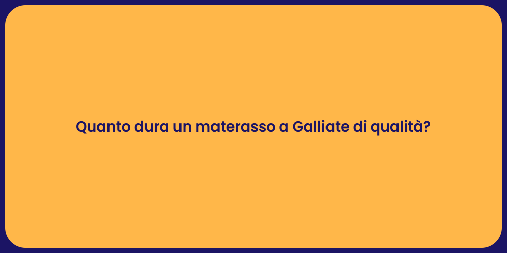 Quanto dura un materasso a Galliate di qualità?