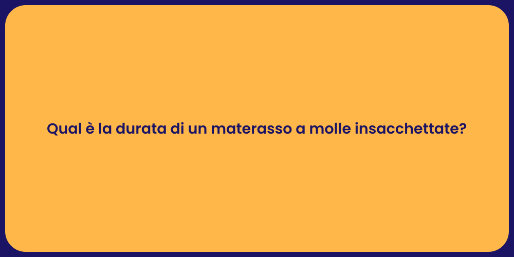 Qual è la durata di un materasso a molle insacchettate?
