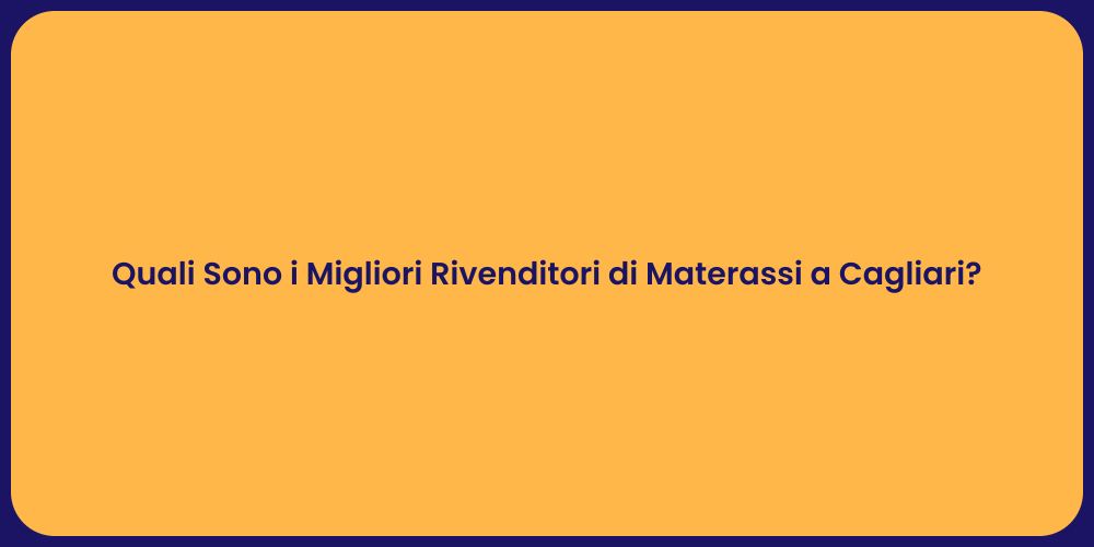 Quali Sono i Migliori Rivenditori di Materassi a Cagliari?