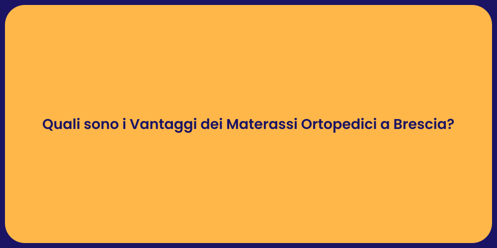 Quali sono i Vantaggi dei Materassi Ortopedici a Brescia?