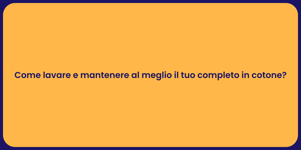 Come lavare e mantenere al meglio il tuo completo in cotone?