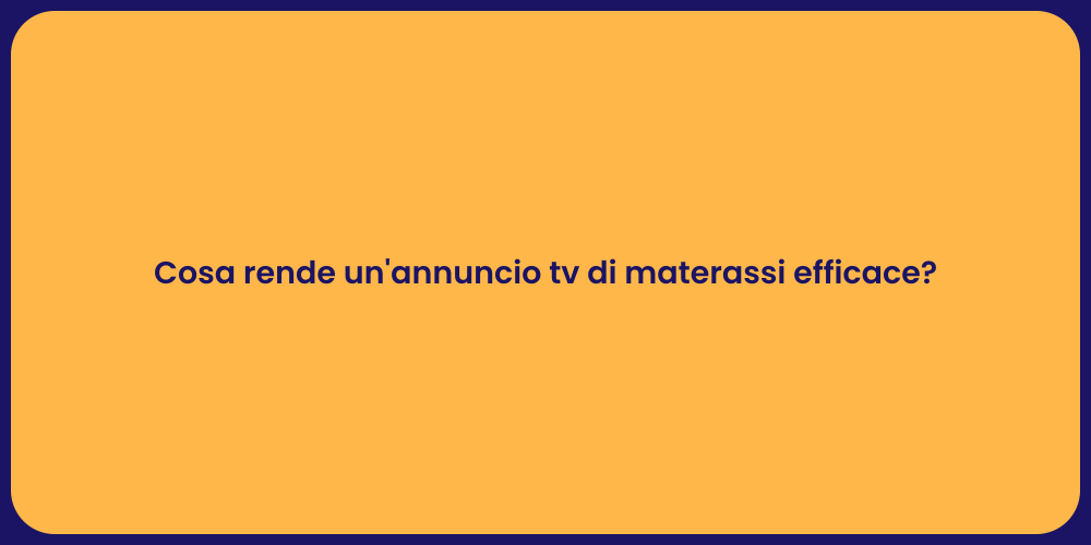 Cosa rende un'annuncio tv di materassi efficace?