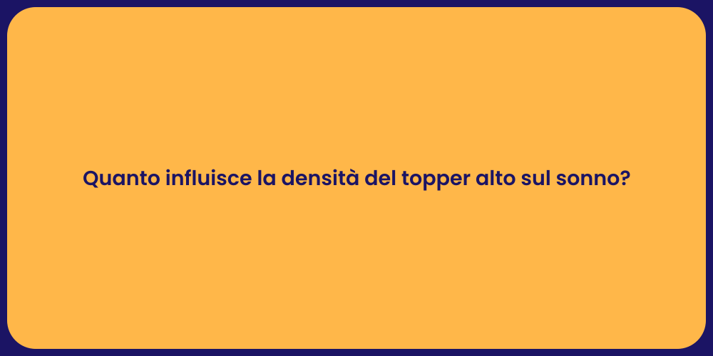 Quanto influisce la densità del topper alto sul sonno?