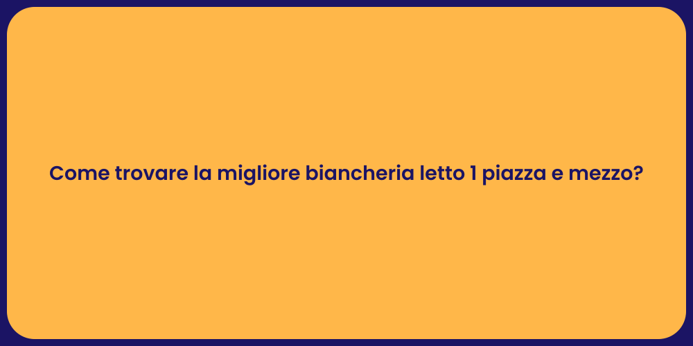 Come trovare la migliore biancheria letto 1 piazza e mezzo?