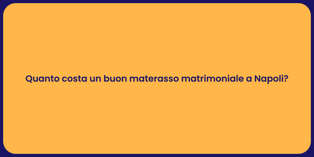 Quanto costa un buon materasso matrimoniale a Napoli?