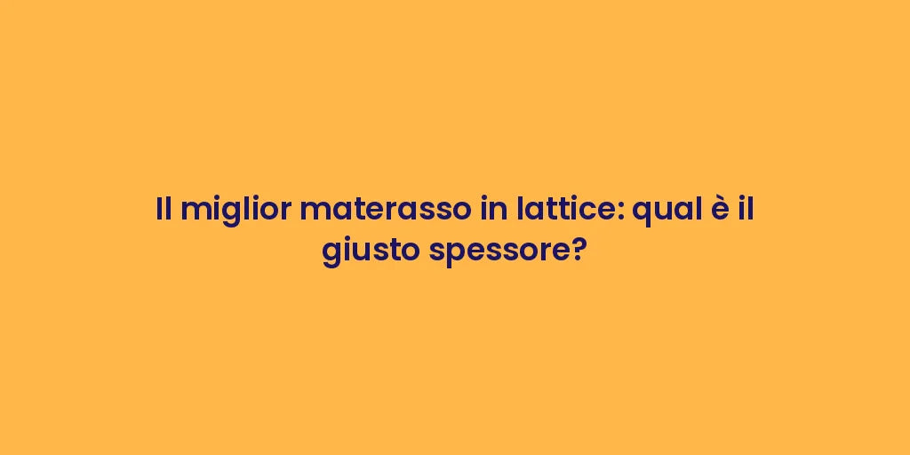 Il miglior materasso in lattice: qual è il giusto spessore?