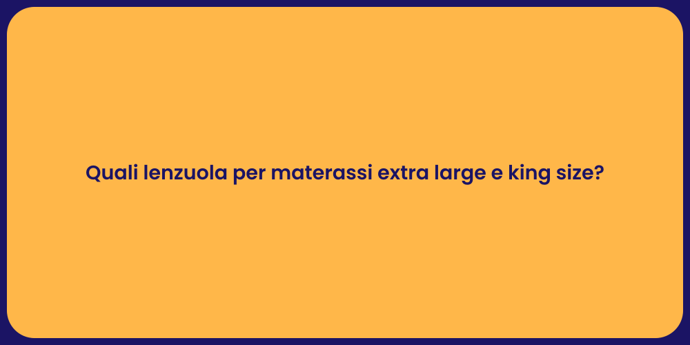 Quali lenzuola per materassi extra large e king size?