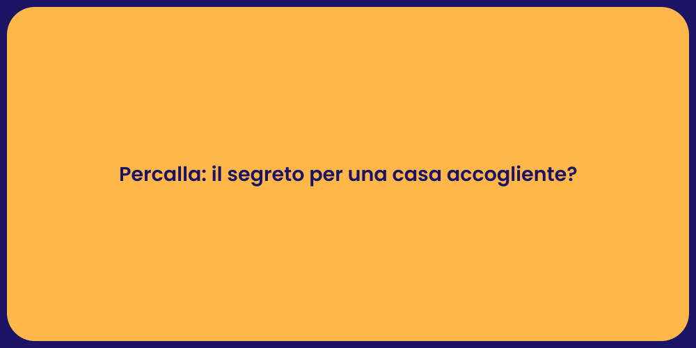 Casa accogliente: il segreto di Percalla
