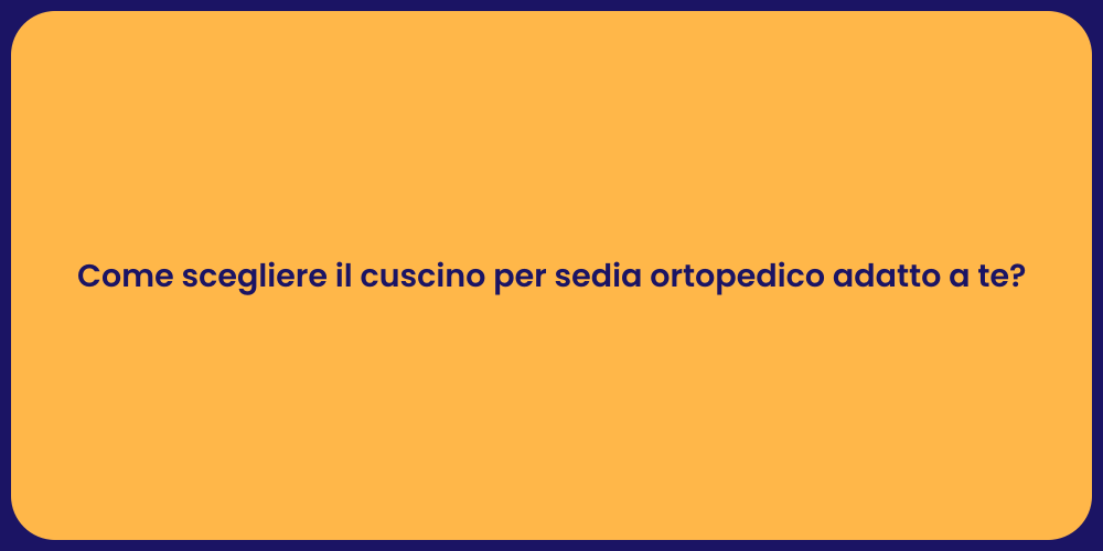 Come scegliere il cuscino per sedia ortopedico adatto a te?