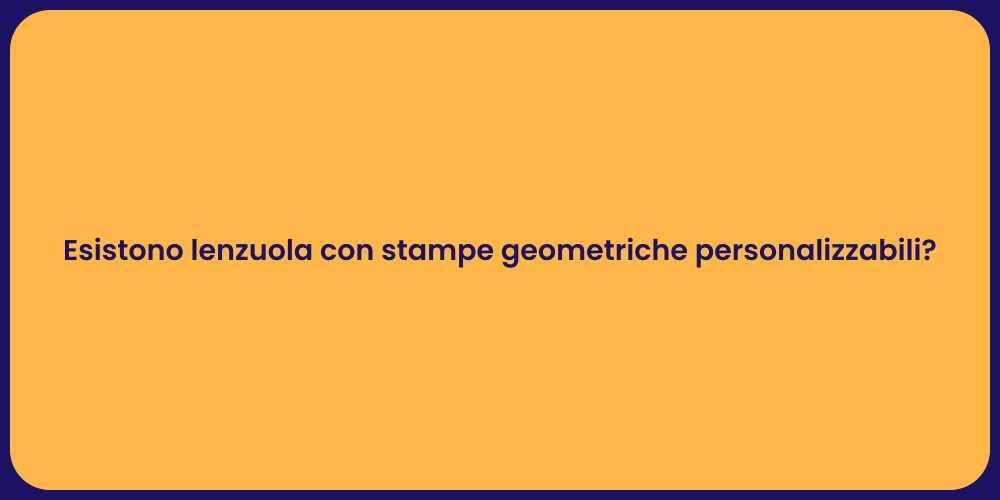 Esistono lenzuola con stampe geometriche personalizzabili?