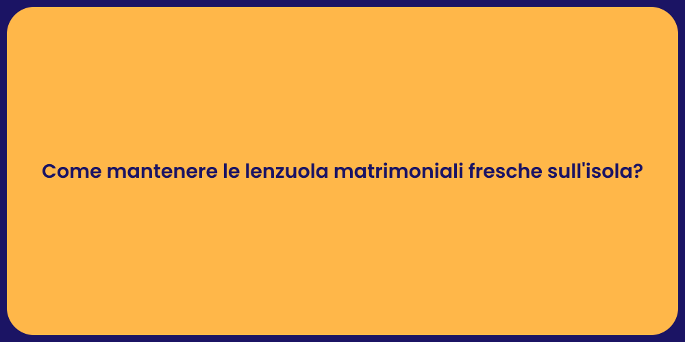Come mantenere le lenzuola matrimoniali fresche sull'isola?