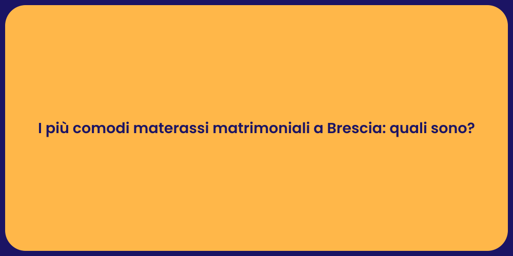 I più comodi materassi matrimoniali a Brescia: quali sono?