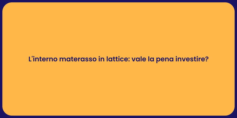 L'interno materasso in lattice: vale la pena investire?